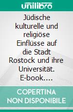 Jüdische kulturelle und religiöse Einflüsse auf die Stadt Rostock und ihre Universität. E-book. Formato EPUB ebook di Gisela Boeck