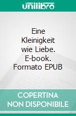 Eine Kleinigkeit wie Liebe. E-book. Formato EPUB ebook