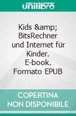 Kids &amp; BitsRechner und Internet für Kinder. E-book. Formato EPUB