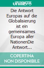 Die Antwort Europas auf die Globalisierung ist ein gemeinsames Europa aller NationenDie Antwort Deutschlands ist eine Verfassung für das Volk. E-book. Formato EPUB