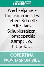 Wechseljahre - Hochsommer des LebensSchnelle Hilfe dank Schüßlersalzen, Homöopathie &amp; Co.. E-book. Formato EPUB ebook