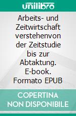 Arbeits- und Zeitwirtschaft verstehenvon der Zeitstudie bis zur Abtaktung. E-book. Formato EPUB