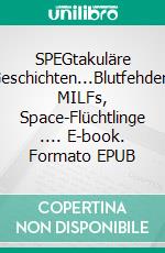 SPEGtakuläre Geschichten...Blutfehden, MILFs, Space-Flüchtlinge .... E-book. Formato EPUB ebook