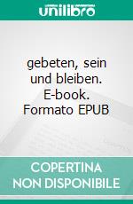 gebeten, sein und bleiben. E-book. Formato EPUB ebook di Sylka Kramer