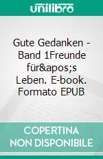 Gute Gedanken - Band 1Freunde für&apos;s Leben. E-book. Formato EPUB ebook