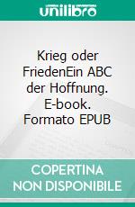 Krieg oder FriedenEin ABC der Hoffnung. E-book. Formato EPUB ebook di Hartmut Franz