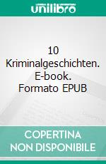 10 Kriminalgeschichten. E-book. Formato EPUB ebook di Paul Reiners