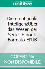 Die emotionale IntelligenzÜber das Wesen der Seele. E-book. Formato EPUB ebook di Jolan Rieger