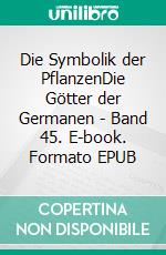 Die Symbolik der PflanzenDie Götter der Germanen - Band 45. E-book. Formato EPUB ebook