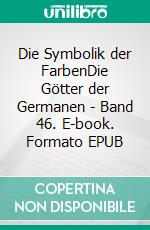 Die Symbolik der FarbenDie Götter der Germanen - Band 46. E-book. Formato EPUB