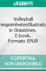 Volleyball TrainingseinheitenIllustrationen in Grautönen. E-book. Formato EPUB ebook di Frank Mühlbauer