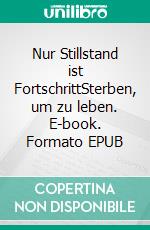 Nur Stillstand ist FortschrittSterben, um zu leben. E-book. Formato EPUB