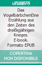 Das VogelbärbchenEine Erzählung aus den Zeiten des dreißigjährigen Krieges. E-book. Formato EPUB ebook di Justus Treumund