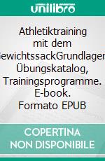 Athletiktraining mit dem GewichtssackGrundlagen, Übungskatalog, Trainingsprogramme. E-book. Formato EPUB ebook