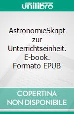 AstronomieSkript zur Unterrichtseinheit. E-book. Formato EPUB ebook di Andreas Rueff