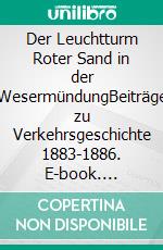 Der Leuchtturm Roter Sand in der WesermündungBeiträge zu Verkehrsgeschichte 1883-1886. E-book. Formato EPUB ebook