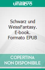 Schwarz und WeissFantasy. E-book. Formato EPUB ebook di Oliver Bär