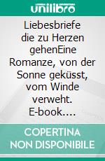 Liebesbriefe die zu Herzen gehenEine Romanze, von der Sonne geküsst, vom Winde verweht. E-book. Formato EPUB ebook di Henriette Maria Heil