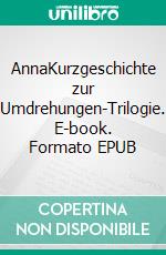 AnnaKurzgeschichte zur Umdrehungen-Trilogie. E-book. Formato EPUB ebook di Sonja Bethke-Jehle