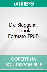 Die Bloggerin. E-book. Formato EPUB ebook