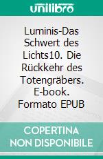 Luminis-Das Schwert des Lichts10. Die Rückkehr des Totengräbers. E-book. Formato EPUB ebook di William Knight