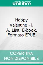 Happy Valentine - i. A. Lisa. E-book. Formato EPUB ebook