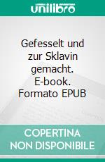 Gefesselt und zur Sklavin gemacht. E-book. Formato EPUB ebook