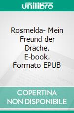 Rosmelda- Mein Freund der Drache. E-book. Formato EPUB ebook