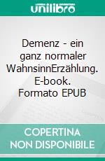 Demenz - ein ganz normaler WahnsinnErzählung. E-book. Formato EPUB ebook di Andrea Kempf