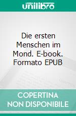 Die ersten Menschen im Mond. E-book. Formato EPUB ebook