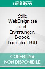 Stille WeltEreignisse und Erwartungen. E-book. Formato EPUB ebook