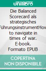 Die Balanced Scorecard als strategisches FührungsinstrumentHow to navigate in times of war. E-book. Formato EPUB ebook