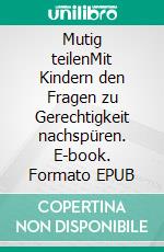 Mutig teilenMit Kindern den Fragen zu Gerechtigkeit nachspüren. E-book. Formato EPUB ebook