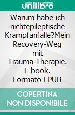 Warum habe ich nichtepileptische Krampfanfälle?Mein Recovery-Weg mit Trauma-Therapie. E-book. Formato EPUB ebook