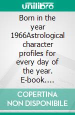 Born in the year 1966Astrological character profiles for every day of the year. E-book. Formato EPUB ebook