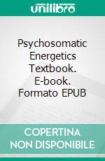 Psychosomatic Energetics Textbook. E-book. Formato EPUB ebook di Reimar Banis