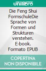 Die Feng Shui FormschuleDie Sprache von Formen und Strukturen verstehen. E-book. Formato EPUB ebook