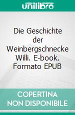 Die Geschichte der Weinbergschnecke Willi. E-book. Formato EPUB ebook di Hans Hüppi