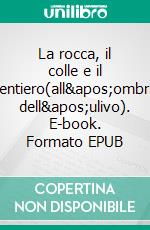 La rocca, il colle e il sentiero(all'ombra dell'ulivo). E-book. Formato EPUB ebook