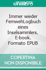 Immer wieder FernwehLogbuch eines Inselsammlers. E-book. Formato EPUB ebook di Hanspeter Gsell