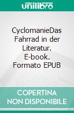 CyclomanieDas Fahrrad in der Literatur. E-book. Formato EPUB ebook di Elmar Schenkel