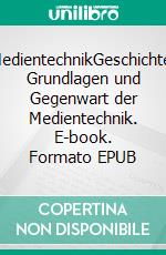 MedientechnikGeschichte, Grundlagen und Gegenwart der Medientechnik. E-book. Formato EPUB ebook di Klaus Burosch