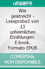 Wie geistreich! - Leseprobe3 von 13 unheimlichen Erzählungen. E-book. Formato EPUB ebook