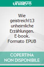 Wie geistreich!13 unheimliche Erzählungen. E-book. Formato EPUB ebook