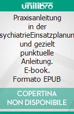 Praxisanleitung in der PsychiatrieEinsatzplanung und gezielt punktuelle Anleitung. E-book. Formato EPUB ebook