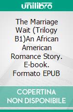 The Marriage Wait (Trilogy B1)An African American Romance Story. E-book. Formato EPUB ebook