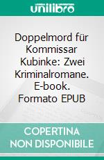 Doppelmord für Kommissar Kubinke: Zwei Kriminalromane. E-book. Formato EPUB ebook