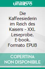 Die Kaffeesiederin im Reich des Kaisers - XXL Leseprobe. E-book. Formato EPUB ebook