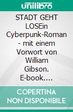 STADT GEHT LOSEin Cyberpunk-Roman - mit einem Vorwort von William Gibson. E-book. Formato EPUB ebook