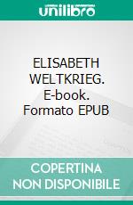 ELISABETH WELTKRIEG. E-book. Formato EPUB ebook